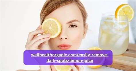 wellhealthorganic.com/easily-remove-dark-spots-lemon-juice|remove dark spots on face tang – lemon juice